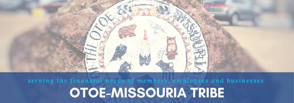 Serving the financial needs of members, employees, and businesss of the Otoe-Missouria Tribe