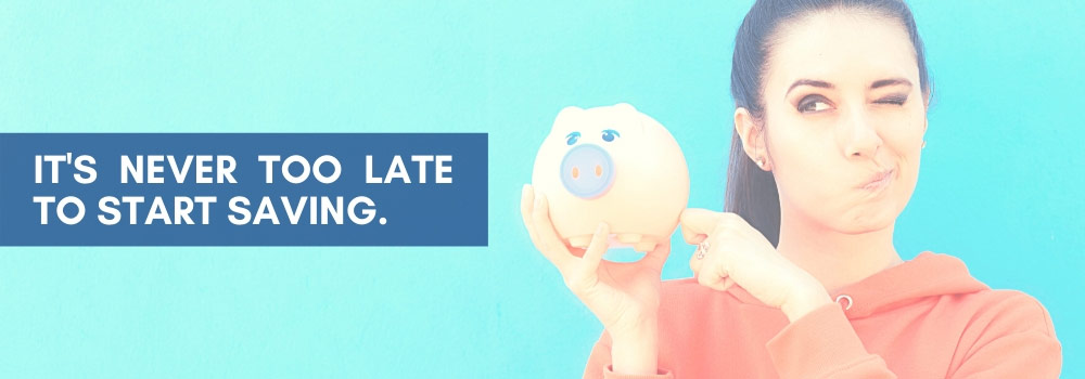 It's never too late to start saving.